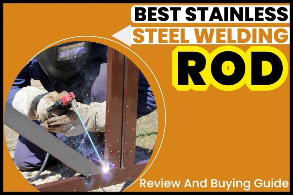 8 Best Stainless Steel Welding Rod Review And Buying Guide