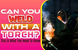 Can You Weld With A Torch