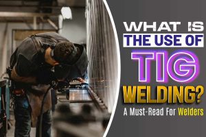 What Is The Use Of TIG Welding