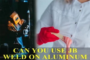Can You Use JB Weld On Aluminum.